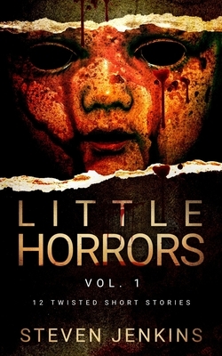 Little Horrors (12 Twisted Short Stories): Vol.1 by Steven Jenkins