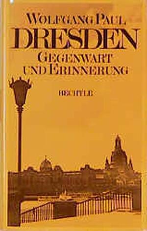 Dresden: Gegenwart Und Erinnerung by Wolfgang Paul