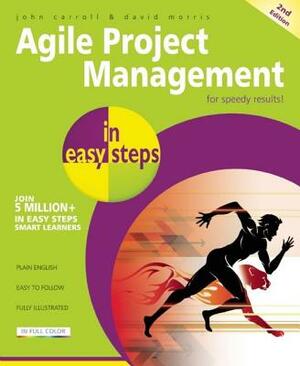 Agile Project Management in Easy Steps by David Morris, John Carroll
