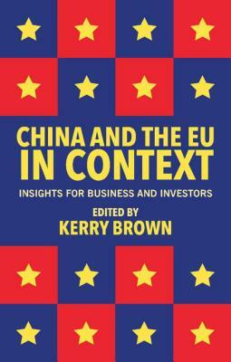 China and the Eu in Context: Insights for Business and Investors by Kerry Brown