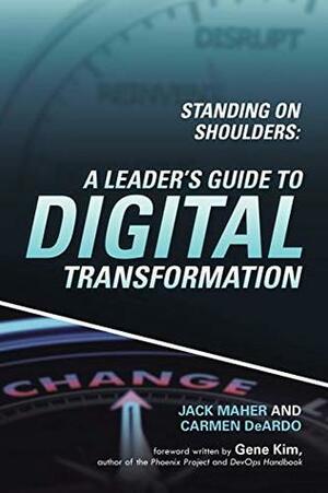Standing on Shoulders: A Leader's Guide to Digital Transformation by Carmen Deardo, Gene Kim, Jack Maher