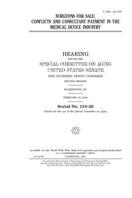 Surgeons for sale: conflicts and consultant payment in the medical device industry by United States Congress, United States Senate, Special Committee on Aging (senate)