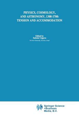 Physics, Cosmology and Astronomy, 1300-1700: Tension and Accommodation by 