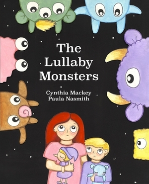 The Lullaby Monsters: A Night Time Adventure by Cynthia Mackey