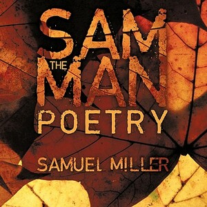 Sam the Man Poems: Sam the Man by Samuel Miller