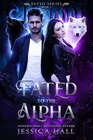 Fated To The Alpha (FATED SERIES) by Jessica Hall