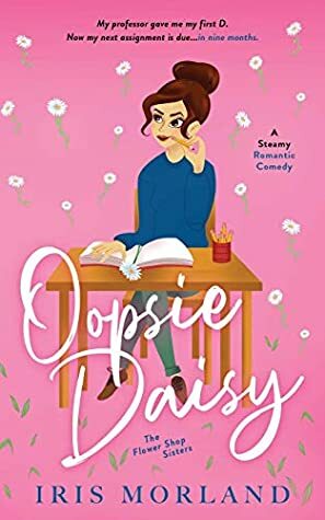 Oopsie Daisy: A Steamy Romantic Comedy by Iris Morland