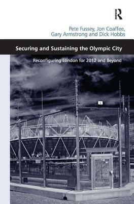 Securing and Sustaining the Olympic City: Reconfiguring London for 2012 and Beyond by Pete Fussey, Dick Hobbs, Jon Coaffee