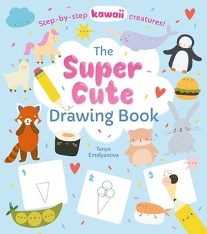 The Super Cute Drawing Book: Step-By-Step Kawaii Creatures! by William C. Potter