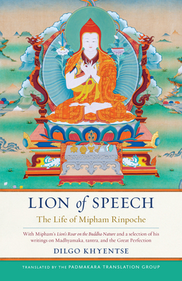 Lion of Speech: The Life of Mipham Rinpoche by The Padmakara Translation Group, Dilgo Khyentse, Jamgon Mipham