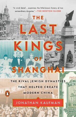 The Last Kings of Shanghai: The Rival Jewish Dynasties That Helped Create Modern China by Jonathan Kaufman