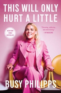 This Will Only Hurt a Little by Busy Philipps