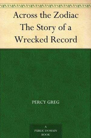 Across the Zodiac The Story of a Wrecked Record by Percy Greg