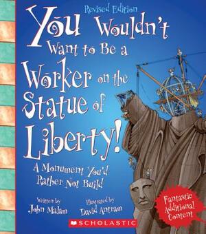 You Wouldn't Want to Be a Worker on the Statue of Liberty! (Revised Edition) (You Wouldn't Want To... American History) by John Malam