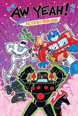 Aw Yeah!: Hasbro Action Figure Jam by Art Baltazar