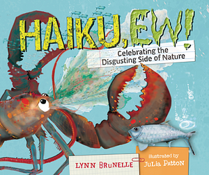 Haiku, Ew!: Celebrating the Disgusting Side of Nature by Julia Patton, Lynn Brunelle