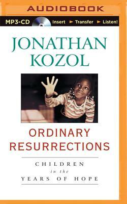 Ordinary Resurrections: Children in the Years of Hope by Jonathan Kozol