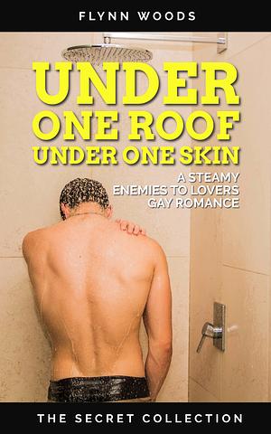 Under One Roof Under One Skin: A Steamy, Enemies to Lovers Gay Romance by Flynn Woods