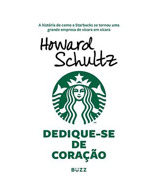 Dedique-se de Coração: a história de como a Starbucks se tornou uma grande empresa de xícara em xícara by Howard Schultz