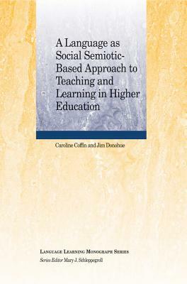 A Language as Social Semiotic-Based Approach to Teaching and Learning in Higher Education by Jim Donohue, Caroline Coffin