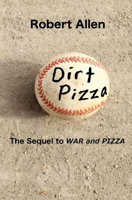 Dirt Pizza: The Sequel to War and Pizza by Robert Allen