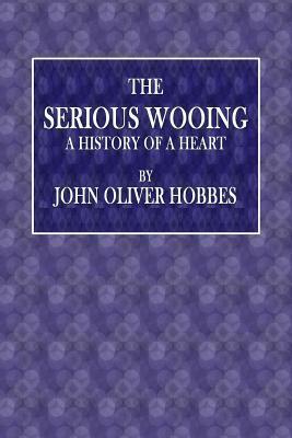 The Serious Wooing: A Heart's History by John Oliver Hobbes