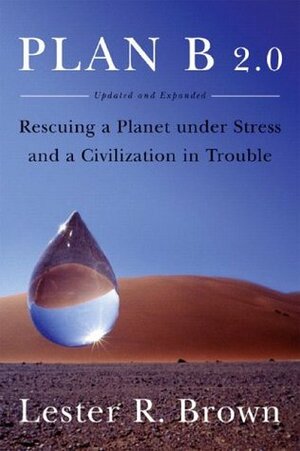 Plan B 2.0: Rescuing a Planet Under Stress and a Civilization in Trouble by Lester R. Brown