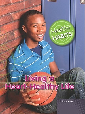 Living a Heart-Healthy Life by Michael R. Wilson