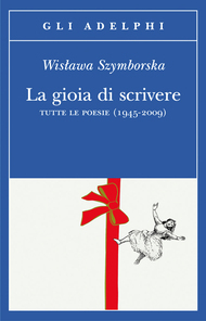 La gioia di scrivere. Tutte le poesie (1945-2009) by Laura Rescio, Wisława Szymborska, Pietro Marchesani