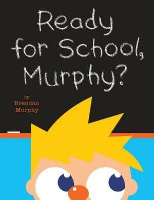 Ready for School, Murphy? by Brendan Murphy