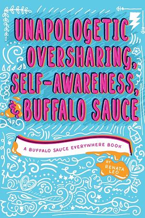 Unapologetic Oversharing, Self-Awareness, &amp; Buffalo Sauce by Renata Leo