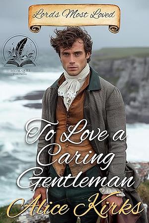 To Love a Caring Gentleman: A Historical Regency Romance Novel by Alice Kirks