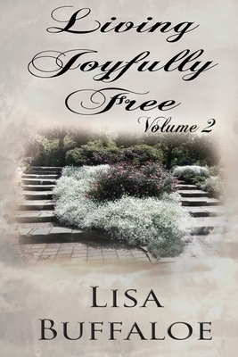 Living Joyfully Free - Volume 2: The Joyful Journey Continues by Lisa Buffaloe