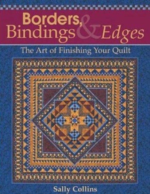 Borders Bindings and Edges: The Art of Finishing Your Quilt by Sally Collins