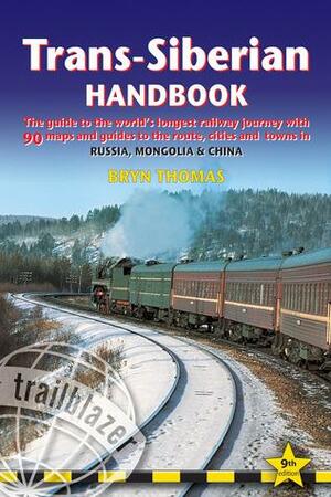 Trans-Siberian Handbook: The Guide to the World's Longest Railway Journey with 90 Maps and Guides to the Route, Cities and Towns in Russia, Mongolia & China by Bryn Thomas