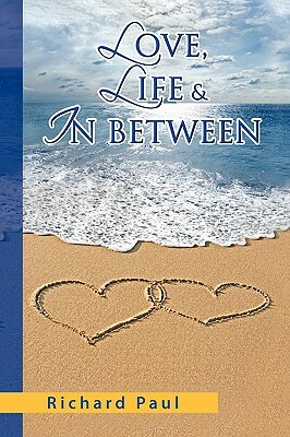 Love, Life & in Between by Richard Paul