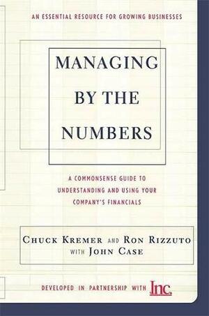 Managing by the Numbers: A Common Sense Guide to Using Your Company's Financials by Ron Rizzuto, John Case, Chuck Kremer