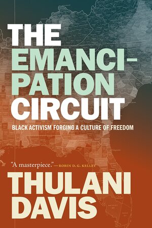 The Emancipation Circuit: Black Activism Forging a Culture of Freedom by Thulani Davis