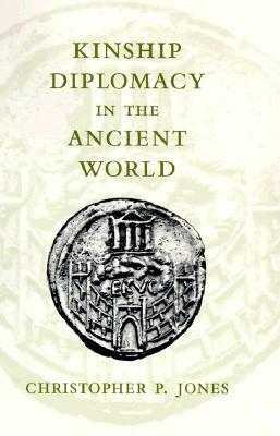 Kinship Diplomacy in the Ancient World by Christopher P. Jones, C. P. Jones