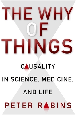 The Why of Things: Causality in Science, Medicine, and Life by Peter Rabins