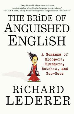 The Bride of Anguished English: A Bonanza of Bloopers, Blunders, Botches, and Boo-Boos by Richard Lederer