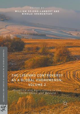 The Lysenko Controversy as a Global Phenomenon, Volume 2: Genetics and Agriculture in the Soviet Union and Beyond by 