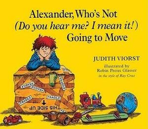 Alexander, Who's Not (Do You Hear Me? I Mean It!) Going To Move by Judith Viorst, Ray Cruz