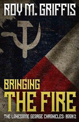 Bringing the Fire by Roy M. Griffis