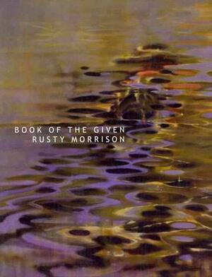 Book of the Given by Rusty Morrison
