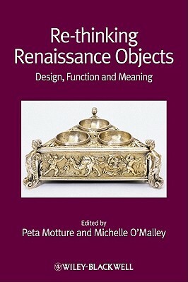 Re-Thinking Renaissance Objects by Peta Motture