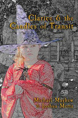 Clarice & the Candles of Transit by Michael Mayhew, Joshua Mertz