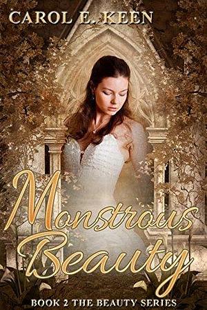 Monstrous Beauty by Carol E. Keen, Carol E. Keen