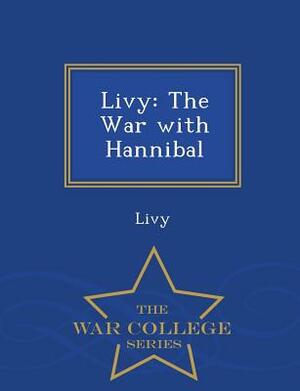 Livy: The War with Hannibal - War College Series by Livy