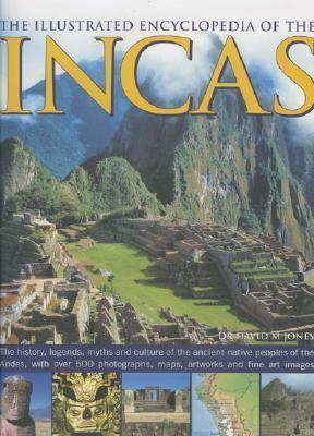 The Illustrated Encyclopedia Of The Incas by David M. Jones